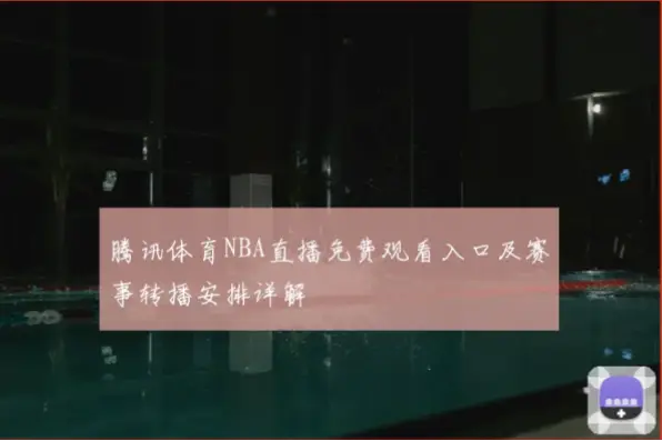腾讯体育NBA直播免费观看：三步搞定高清赛事